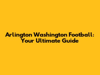 Arlington Washington Football: Your Ultimate Guide