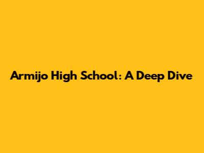 Armijo High School: A Deep Dive
