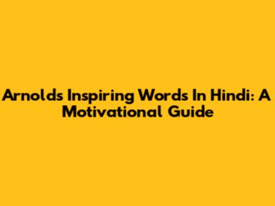 Arnold's Inspiring Words In Hindi: A Motivational Guide