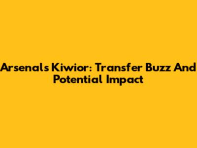 Arsenal's Kiwior: Transfer Buzz And Potential Impact