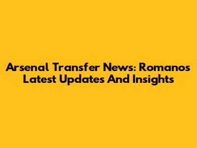 Arsenal Transfer News: Romano's Latest Updates And Insights