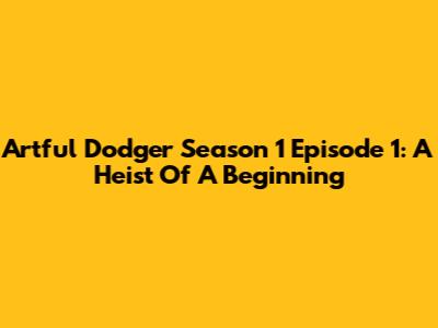 Artful Dodger Season 1 Episode 1: A Heist Of A Beginning