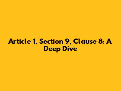 Article 1, Section 9, Clause 8: A Deep Dive