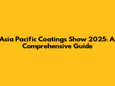 Asia Pacific Coatings Show 2025: A Comprehensive Guide
