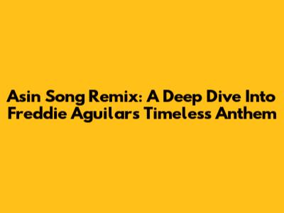 Asin' Song Remix: A Deep Dive Into Freddie Aguilar's Timeless Anthem