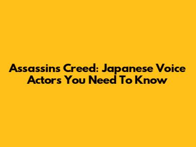 Assassin's Creed: Japanese Voice Actors You Need To Know
