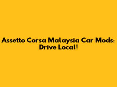 Assetto Corsa Malaysia Car Mods: Drive Local!