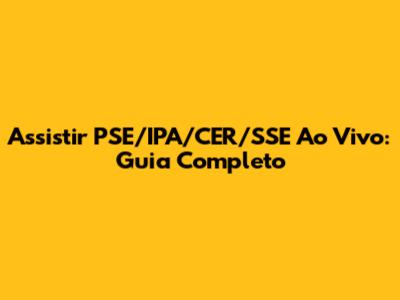 Assistir PSE/IPA/CER/SSE Ao Vivo: Guia Completo