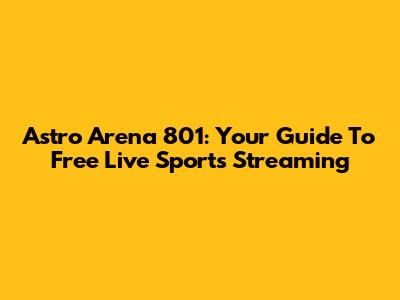 Astro Arena 801: Your Guide To Free Live Sports Streaming