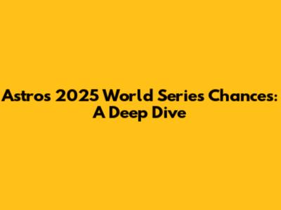 Astros' 2025 World Series Chances: A Deep Dive