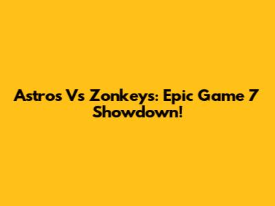 Astros Vs Zonkeys: Epic Game 7 Showdown!