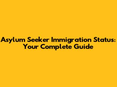 Asylum Seeker Immigration Status: Your Complete Guide
