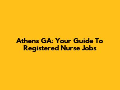 Athens GA: Your Guide To Registered Nurse Jobs