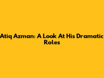 Atiq Azman: A Look At His Dramatic Roles