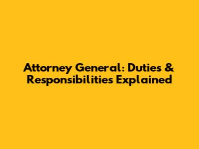 Attorney General: Duties & Responsibilities Explained