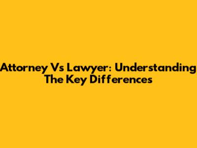 Attorney Vs Lawyer: Understanding The Key Differences