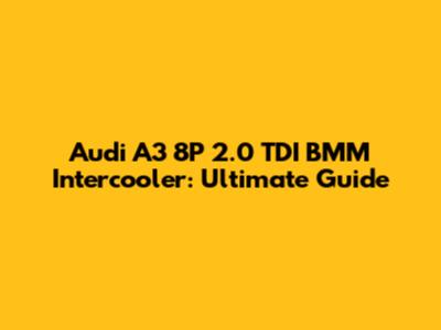 Audi A3 8P 2.0 TDI BMM Intercooler: Ultimate Guide