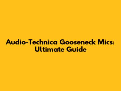 Audio-Technica Gooseneck Mics: Ultimate Guide