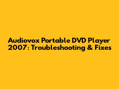 Audiovox Portable DVD Player 2007: Troubleshooting & Fixes