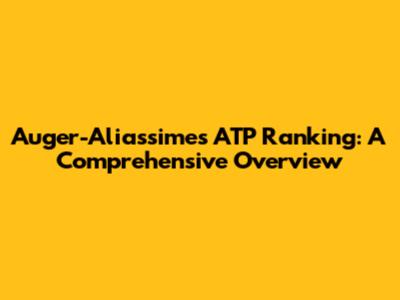 Auger-Aliassime's ATP Ranking: A Comprehensive Overview