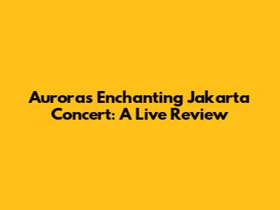Aurora's Enchanting Jakarta Concert: A Live Review