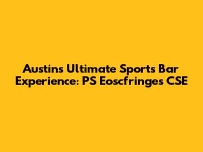 Austin's Ultimate Sports Bar Experience: PS Eoscfringes CSE