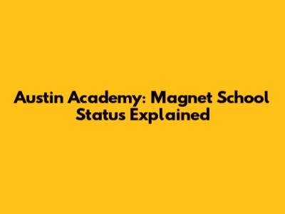 Austin Academy: Magnet School Status Explained