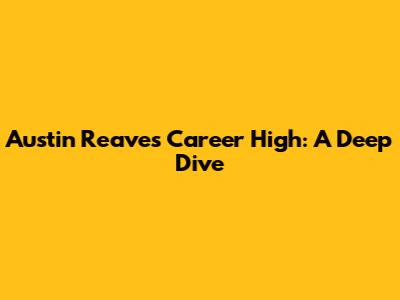 Austin Reaves' Career High: A Deep Dive