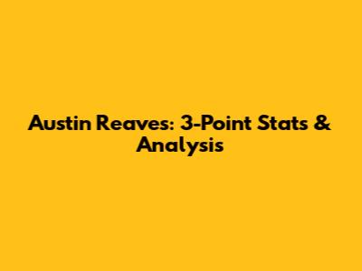 Austin Reaves: 3-Point Stats & Analysis