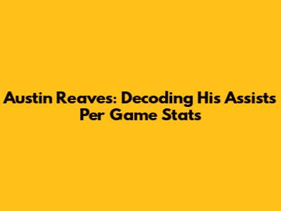 Austin Reaves: Decoding His Assists Per Game Stats