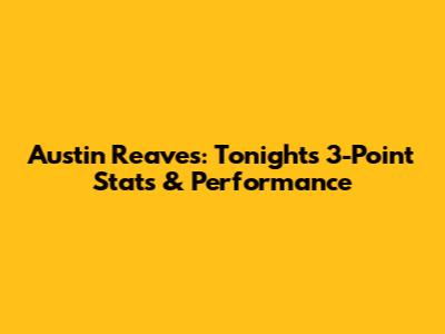 Austin Reaves: Tonight's 3-Point Stats & Performance