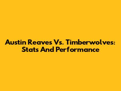 Austin Reaves Vs. Timberwolves: Stats And Performance