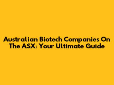 Australian Biotech Companies On The ASX: Your Ultimate Guide