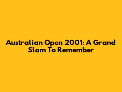 Australian Open 2001: A Grand Slam To Remember