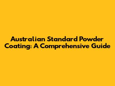 Australian Standard Powder Coating: A Comprehensive Guide