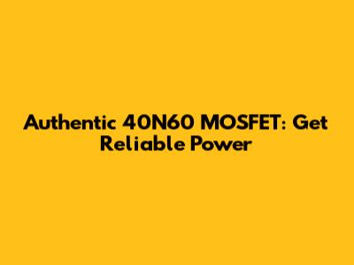 Authentic 40N60 MOSFET: Get Reliable Power