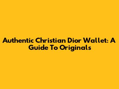 Authentic Christian Dior Wallet: A Guide To Originals