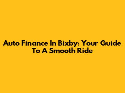 Auto Finance In Bixby: Your Guide To A Smooth Ride
