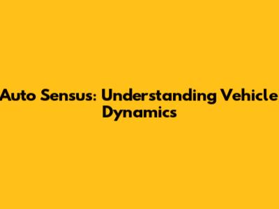 Auto Sensus: Understanding Vehicle Dynamics