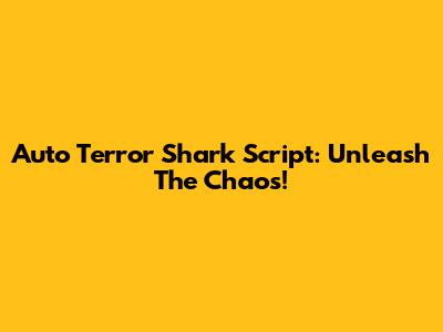 Auto Terror Shark Script: Unleash The Chaos!