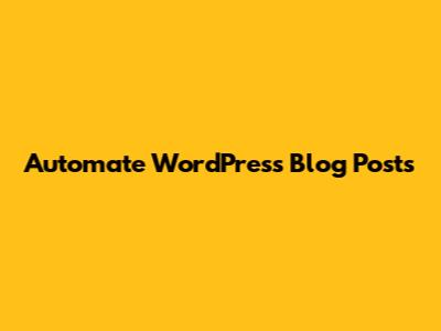 Automate WordPress Blog Posts