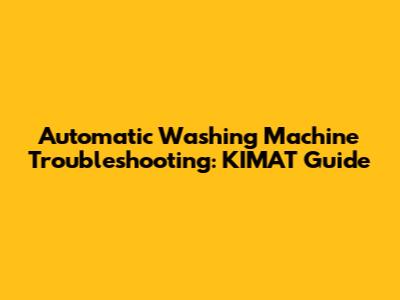 Automatic Washing Machine Troubleshooting: KIMAT Guide