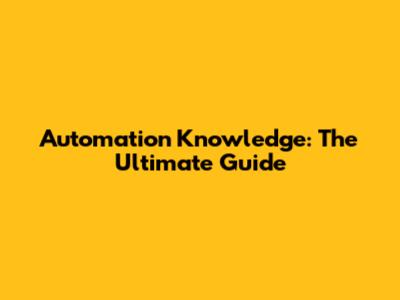 Automation Knowledge: The Ultimate Guide