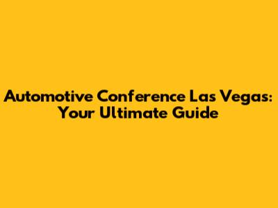 Automotive Conference Las Vegas: Your Ultimate Guide