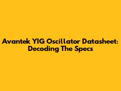 Avantek YIG Oscillator Datasheet: Decoding The Specs