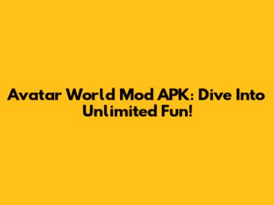 Avatar World Mod APK: Dive Into Unlimited Fun!
