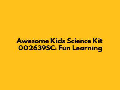 Awesome Kids' Science Kit 002639SC: Fun Learning