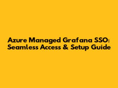 Azure Managed Grafana SSO: Seamless Access & Setup Guide