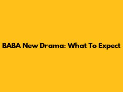 BABA New Drama: What To Expect
