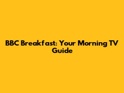 BBC Breakfast: Your Morning TV Guide
